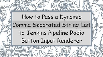 How to Pass a Dynamic Comma Separated String List to Jenkins Pipeline Radio Button Input Renderer