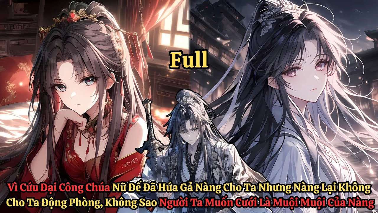 FULL Vì Cứu Đại Công Chúa Nữ Đế Đã Hứa Gả Nàng Cho Ta Nhưng Người Ta Muốn Cưới Là Muội Muội Của Nàng