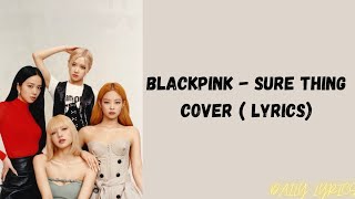 Blackpink - Sure Thing Cover (Lyrics)