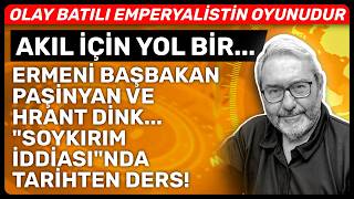 AKIL İÇİN YOL BİR... ERMENİ BAŞBAKAN PAŞİNYAN VE HRANT DİNK... "SOYKIRIM İDDİASI"NDA TARİHTEN DERS!