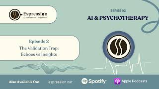 The Validation Trap. Echoes vs Insights - AI & Psychotherapy: Ep.2. Espression Podcast