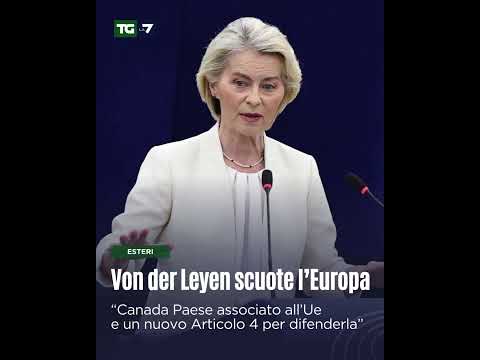 Video Von der Leyen scuote lEuropa: Canada Paese associato allUe e un nuovo Articolo 4 per difenderla