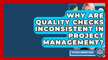 Why Are Quality Checks Inconsistent In Project Management? - The Project Manager Toolkit