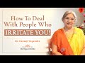 Yoga Guru - Hansaji | How to deal with people who irritate you!