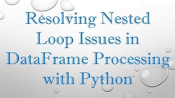 Resolving Nested Loop Issues in DataFrame Processing with Python