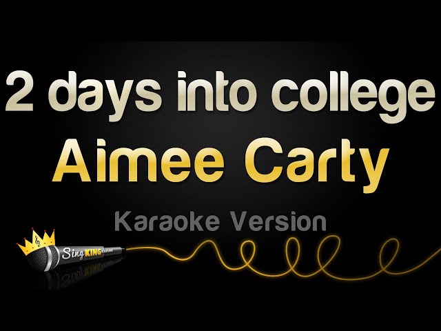 Aimee Carty - 2 days into college (Karaoke Version) class=