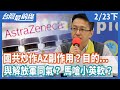 國共炒作AZ副作用？目的...   與解放軍同氣？ 馬嗆小英軟？【台灣最前線】2021.02.23(下)