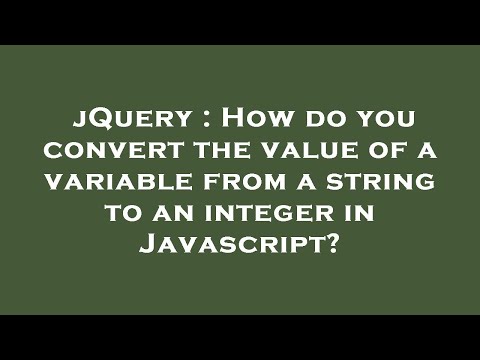 jQuery : How do you convert the value of a variable from a string to an integer in Javascript?