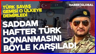 Saddam Hafter Türk Donanmasını Böyle Karşıladı Türk Savaş Gemisi O Ülkeye Demirledi