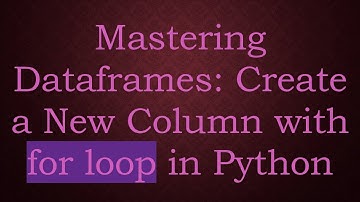 Mastering Dataframes: Create a New Column with for loop in Python