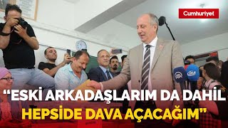 Muharrem İnce oyunu kullandı: Eski arkadaşlarım dahil hepsine dava açacağım