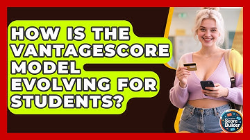 How Is The VantageScore Model Evolving For Students? - Student Score Builder