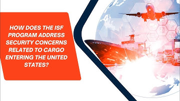 Improving Security: The ISF Program and Cargo Entering the United States
