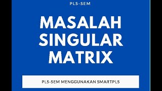 Ketika SmartPLS mengalami Singular Matrix Problem
