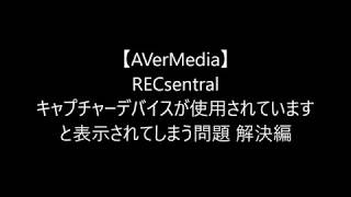 【AVerMedia】 RECsentral キャプチャーデバイスが使用されています と表示されてしまう問題 解決編