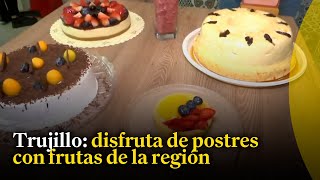 #NuestraTierra en Trujillo: Postres preparados con frutas que se producen en la región