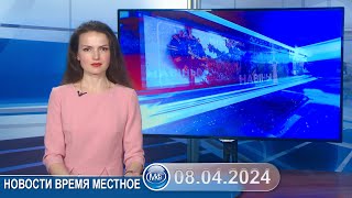 Новости Время Местное - 08 04 2024