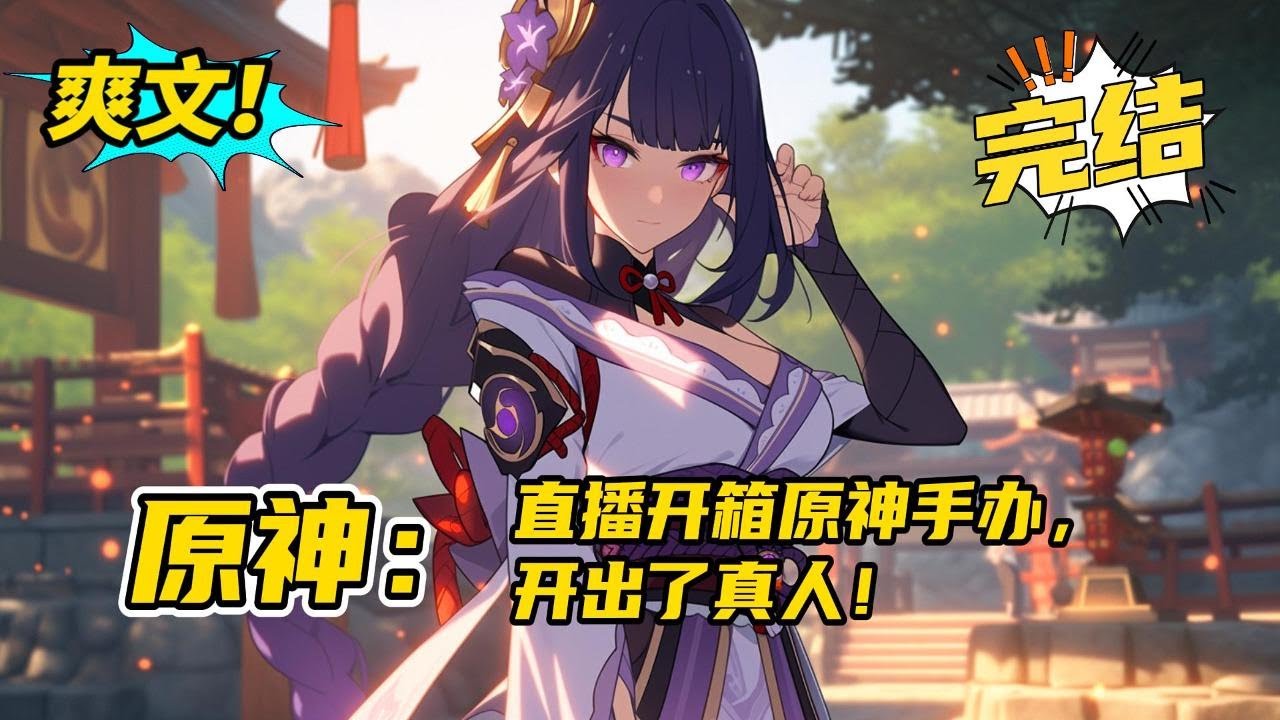 完结《原神：直播开箱原神手办，开出了真人》唐羽穿越平行世界，成为一名开箱主播。由于开箱没什么亮点，一直不温不火。思来想去，他决定开箱等身手办，谁知道0.1元把真的胡桃给买了回来。#玄幻#爽文#二次元