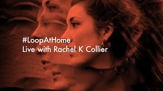 #LoopAtHome | Live with Rachel K Collier