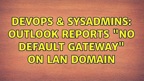 DevOps & SysAdmins: Outlook reports "no default gateway" on Lan Domain