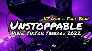 DJ UNSTOPPABLE FULLBEAT VIRAL TIKTOK TERBARU - DJ ASIA REMIX