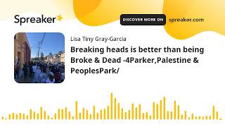 Breaking heads is better than being Broke & Dead -4Parker,Palestine & PeoplesPark/