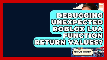 Debugging Unexpected Roblox Lua Function Return Values? - Open World Tycoons