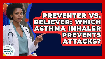 Preventer Vs. Reliever: Which Asthma Inhaler Prevents Attacks? - Everyday Asthma Tips