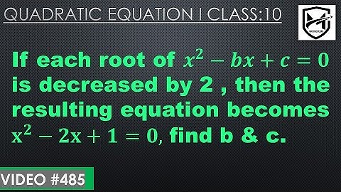 If each root of 𝒙^𝟐−𝒃𝒙+𝒄=𝟎 is decreased by 2, the resulting equation becomes 𝐱^𝟐−𝟐𝐱+𝟏=𝟎 I Class 10