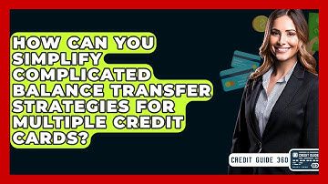 How Can You Simplify Complicated Balance Transfer Strategies For Multiple Credit Cards?