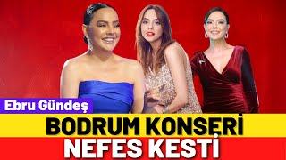 Ebru Gündeş Aylar Sonra Ilk Kez Bodrum’da Konser Verdi
