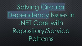 Solving Circular Dependency Issues in .NET Core with Repository/Service Patterns