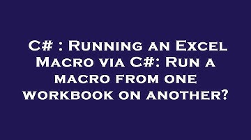 C# : Running an Excel Macro via C#: Run a macro from one workbook on another?