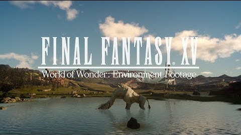 Final Fantasy XV - World of Wonder Environment Footage