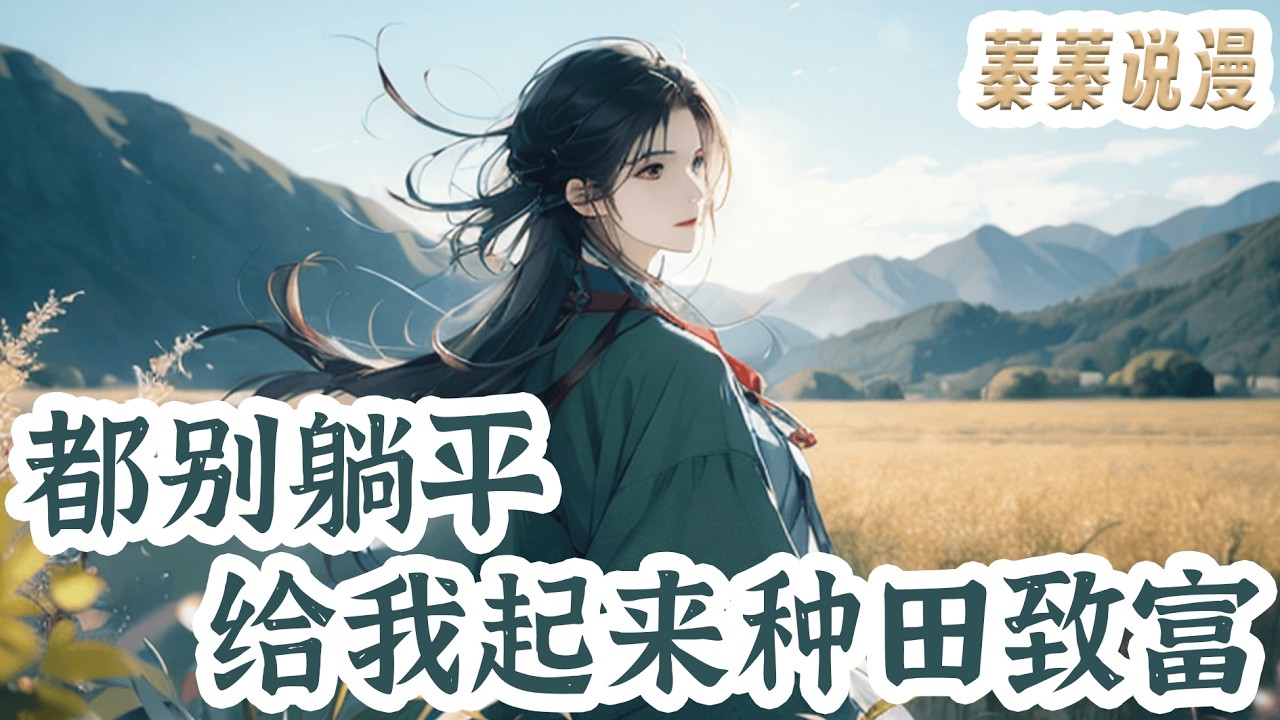 最新小说💕《都别躺平，给我起来种田致富》夏书颜是有容貌、有智慧、有出身的京都贵女。 为了在即将到来的夺嫡之乱中保全家人，她设计将自己嫁给了有克妻之名的大将军肖云驰！#小说 #蓁蓁说漫