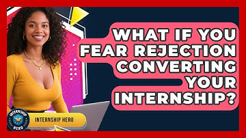 What If You Fear Rejection Converting Your Internship? - Internship Hero