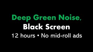 Deep Green Noise, Black Screen ⬛ • 12 hours • No midroll ads