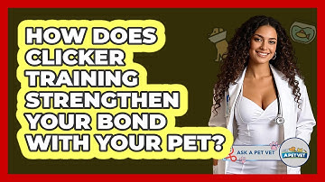 How Does Clicker Training Strengthen Your Bond With Your Pet? - Ask A Pet Vet