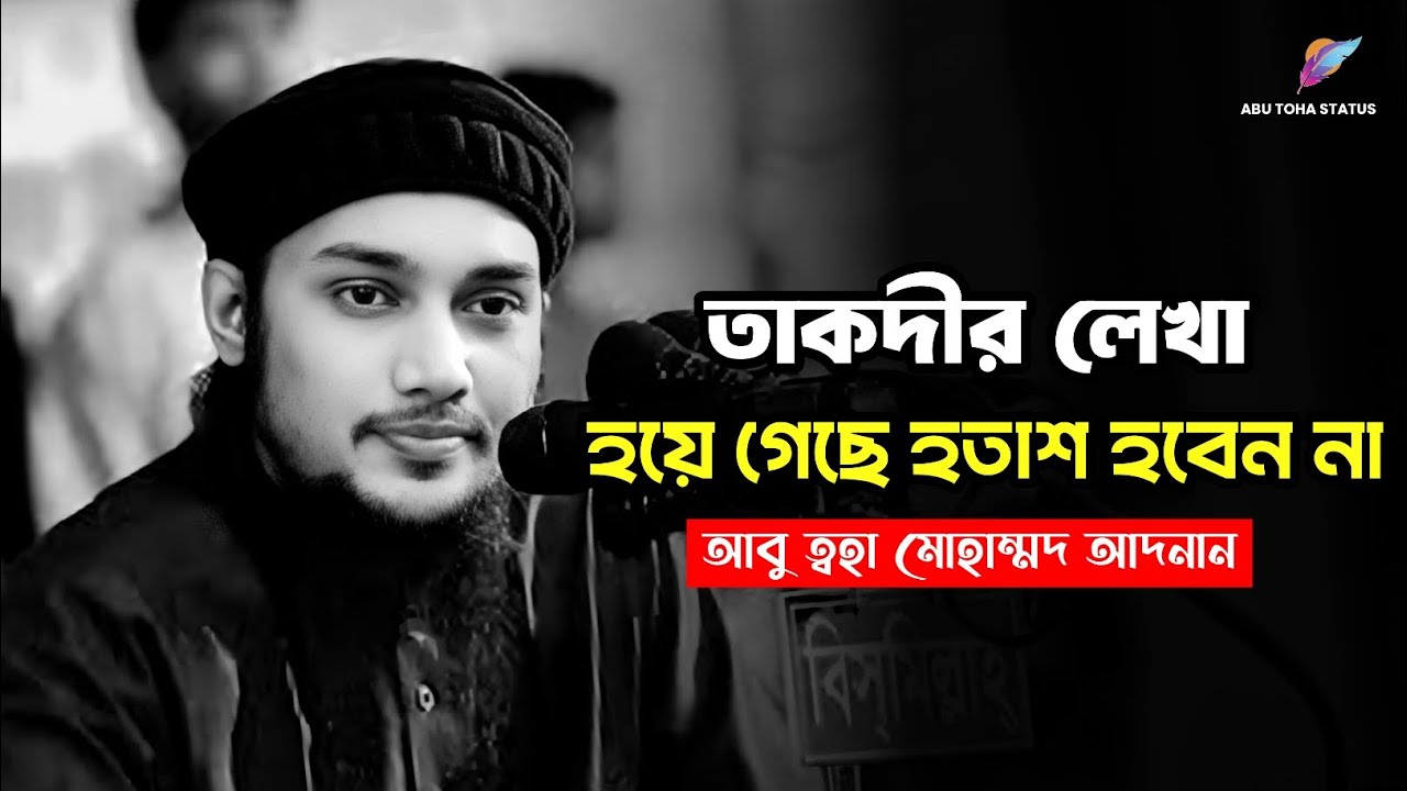তাকদীর লেখা হয়ে গেছে হতাশ হবেন না | abu taha muhammad adnan | আবু ত্বহা মোহাম্মদ আদনান 