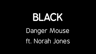 BLACK - Danger Mouse (ft. Norah Jones) lyrics