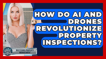 How Do AI And Drones Revolutionize Property Inspections? - Mastering Property Management