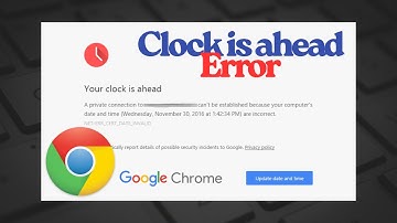 Fix - Your Clock Is Ahead Error In Chrome