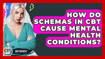 How Do Schemas In CBT Cause Mental Health Conditions? - CBT for Gen Z