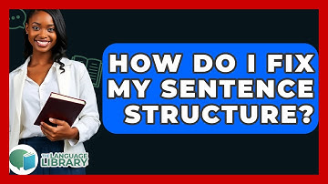 How Do I Fix My Sentence Structure? - The Language Library