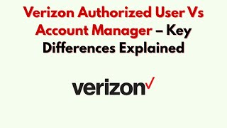 Verizon Authorized User Vs Account Manager – Key Differences Explained