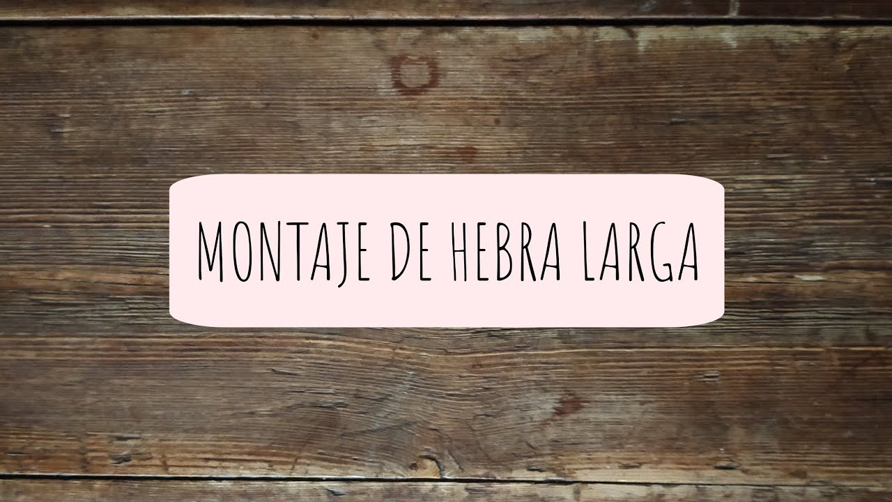 MONTAJE DE HEBRA LARGA