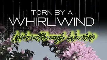 TORN BY THE WHIRLWIND - ORIGINAL LIFEBREAKTHROUGH WORSHIP