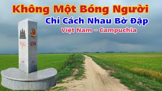 Sự Vắng Vẻ Đến Lạnh Người Vùng Biên Giới Việt Nam - Campuchia Chỉ Cách Nhau Cái Bờ Đập | TTH