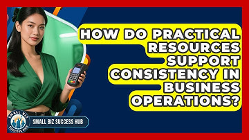 How Do Practical Resources Support Consistency in Business Operations? | Small Biz Success Hub News