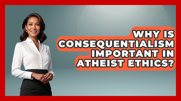 Why Is Consequentialism Important In Atheist Ethics? - Learn About Atheism
